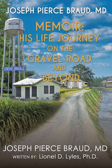 The Memoir of Joseph Pierce Braud, Md: His Life Journey on the Gravel Road and Beyond - Joseph Pierce Braud