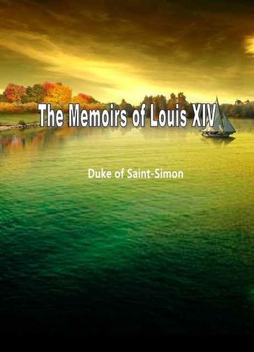The Memoirs Of Louis Xiv - Duke of Saint-Simon
