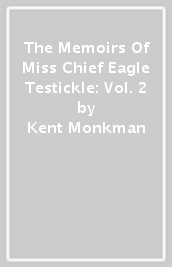 The Memoirs Of Miss Chief Eagle Testickle: Vol. 2