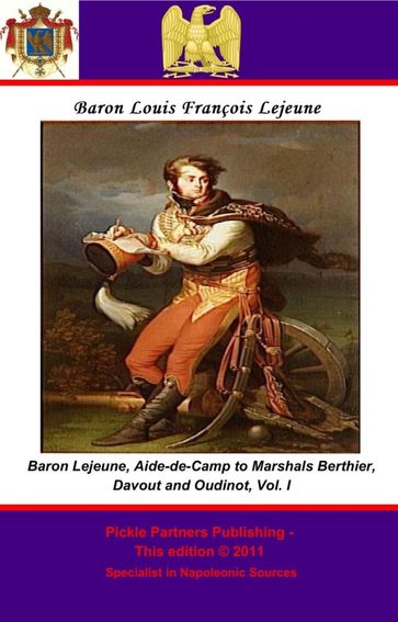 The Memoirs of Baron Lejeune, Aide-de-Camp to Marshals Berthier, Davout and Oudinot. Vol. I - Général de Brigade - Baron Louis-François Lejeune