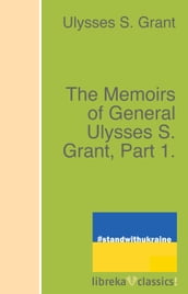 The Memoirs of General Ulysses S. Grant, Part 1.