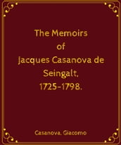 The Memoirs of Jacques Casanova de Seingalt 1725-1798