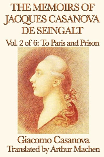 The Memoirs of Jacques Casanova de Seingalt Volume 2: To Paris and Prison - Giacomo Casanova