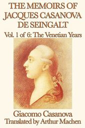 The Memoirs of Jacques Casanova de Seingalt Volume 1: The Venetian Years