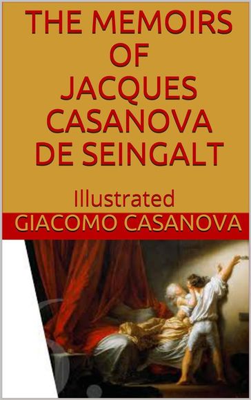 The Memoirs of Jacques Casanova de Seingalt - Illustrated - Giacomo Casanova