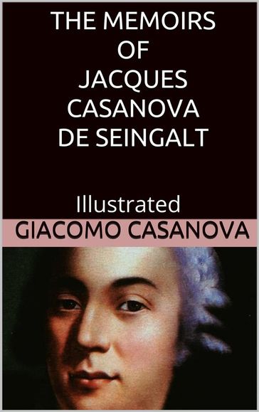 The Memoirs of Jacques Casanova de Seingalt - Illustrated - Giacomo Casanova