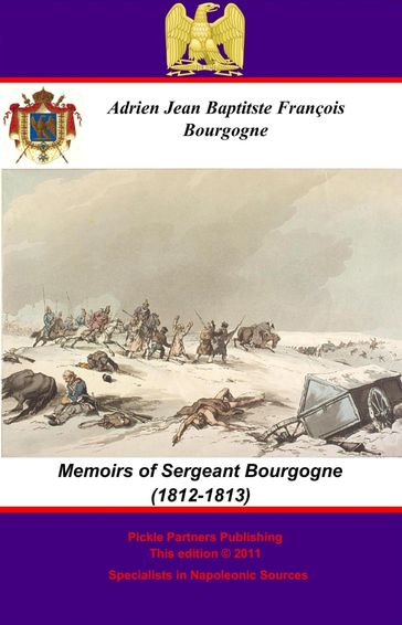 The Memoirs of Sergeant Bourgogne (1812-1813) - Sergeant Adrien Jean Baptiste François Bourgogne