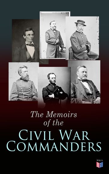 The Memoirs of the Civil War Commanders - Abraham Lincoln - Jefferson Davis - Raphael Semmes - Ulysses Grant - William Sherman