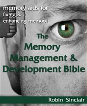 The Memory Management and Development Bible : Memory Aids For Fixing And Enhancing Memory!