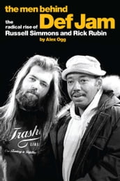The Men Behind Def Jam: The Radical Rise of Russell Simmons and Rick Rubin