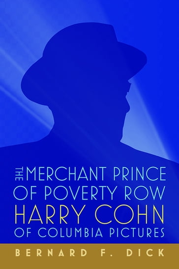 The Merchant Prince of Poverty Row - Bernard F. Dick