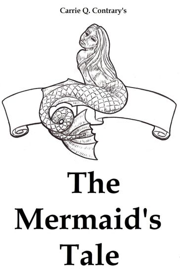 The Mermaid's Tale - Carrie Q. Contrary