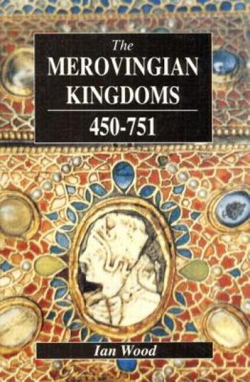 The Merovingian Kingdoms 450 - 751 - Ian Wood