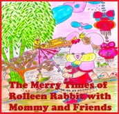 The Merry Times of Rolleen Rabbit with Mommy and Friends