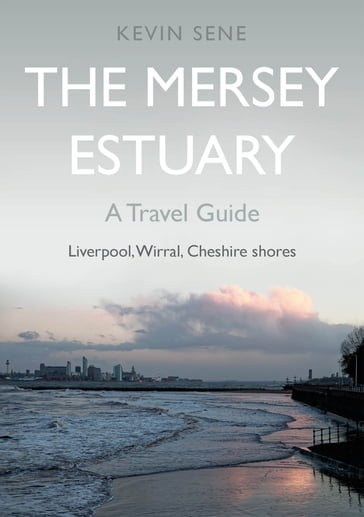 The Mersey Estuary: A Travel Guide - Kevin Sene