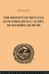 The Mesnevi of Mevlana (Our Lord) Jelalu- D-Din, Muhammed, Er-Rumi