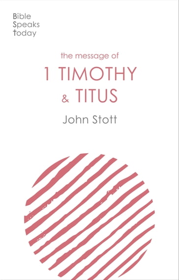 The Message of 1 Timothy and Titus - John Stott