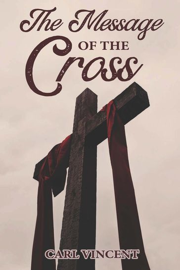 The Message of the Cross - Carl Vincent