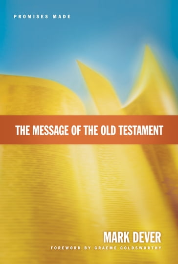 The Message of the Old Testament (Foreword by Graeme Goldsworthy) - Mark Dever