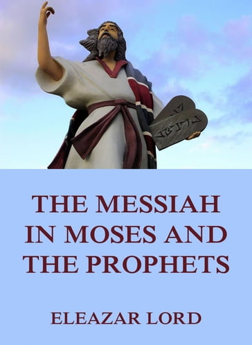 The Messiah In Moses And The Prophets - Eleazar Lord