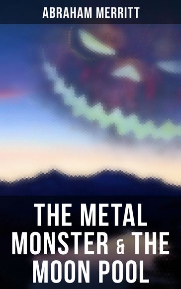 The Metal Monster & The Moon Pool - Abraham Merritt