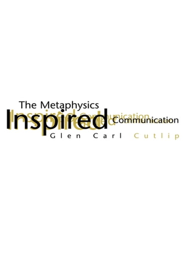 The Metaphysics of Inspired Communication - Glen Carl Cutlip