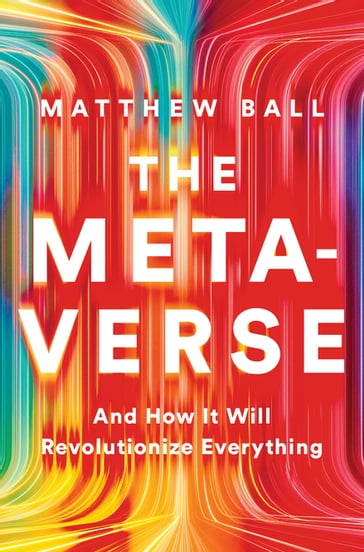 The Metaverse: And How It Will Revolutionize Everything - Matthew Ball