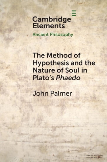 The Method of Hypothesis and the Nature of Soul in Plato's Phaedo - John Palmer