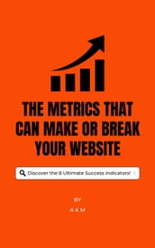 The Metrics That Can Make or Break Your Website: Discover the 8 Ultimate Success Indicators!