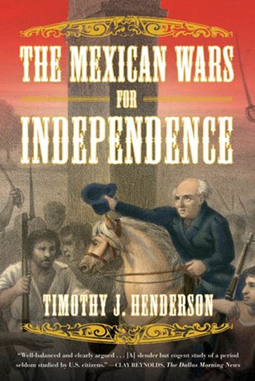The Mexican Wars for Independence - Timothy J. Henderson