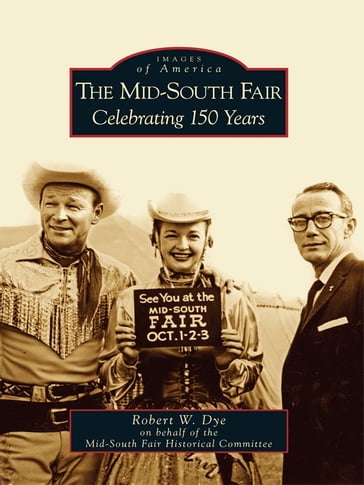 The Mid-South Fair: Celebrating 150 Years - Mid-South Fair Historical Committee - Robert W. Dye