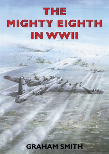 The Mighty Eighth in WWII - Graham Smith