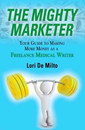 The Mighty Marketer: Your Guide to Making More Money as a Freelance Medical Writer