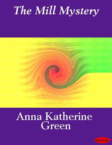 The Mill Mystery - Anna Katherine Green