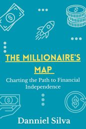 The Millionaire s Map - Charting the Path to Financial Independence