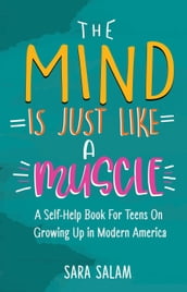 The Mind Is Just Like A Muscle: A Self-Help Books For Teens On Growing Up in Modern America