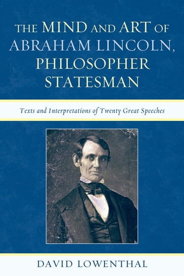 The Mind and Art of Abraham Lincoln, Philosopher Statesman - David Lowenthal