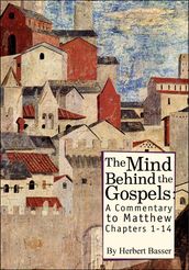 The Mind behind the Gospels: A Commentary to Mathew 1 - 14