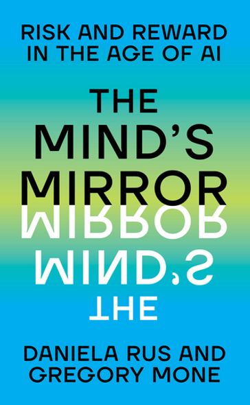 The Mind's Mirror: Risk and Reward in the Age of AI - Gregory Mone - Daniela Rus