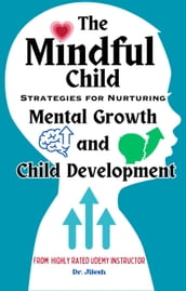 The Mindful Child: Strategies for Nurturing Mental Growth and Child Development