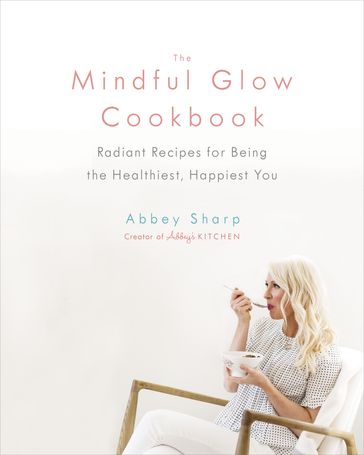 The Mindful Glow Cookbook - Abbey Sharp