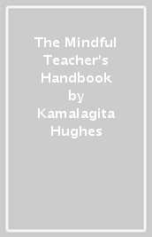 The Mindful Teacher s Handbook