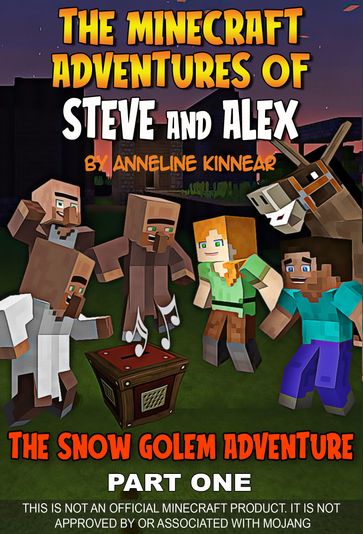 The Minecraft Adventures of Steve and Alex: The Minecraft Snow Golem Adventure - Part One - Anneline Kinnear