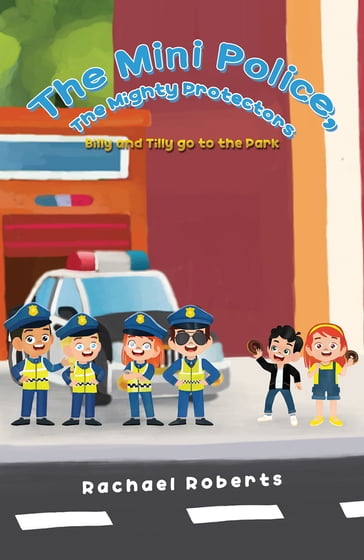 The Mini Police, The Mighty Protectors: Billy and Tilly go to the Park - Rachael Roberts