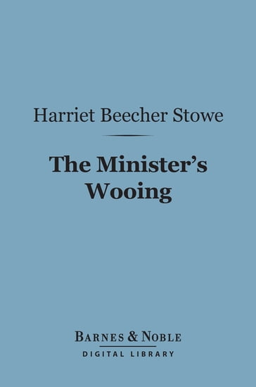 The Minister's Wooing (Barnes & Noble Digital Library) - Harriet Beecher Stowe