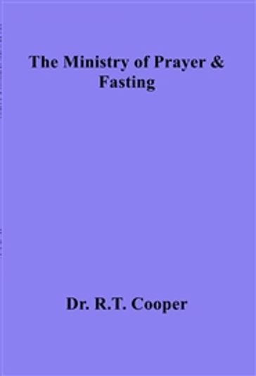 The Ministry of Prayer & Fasting - Dr. R.T. Cooper