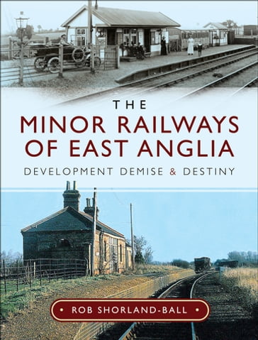 The Minor Railways of East Anglia - Rob Shorland-Ball