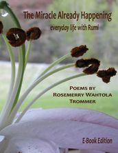 The Miracle Already Happening: Everyday Life with Rumi: E-Book Edition