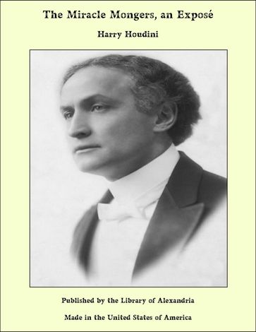 The Miracle Mongers, an Exposé - Harry Houdini