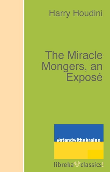 The Miracle Mongers, an Exposé - Harry Houdini